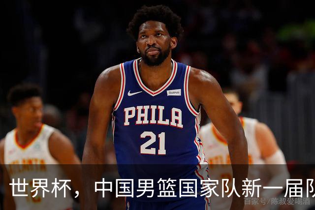 世界杯，中国男篮国家队新一届队长出炉，下轮热身赛对手确定