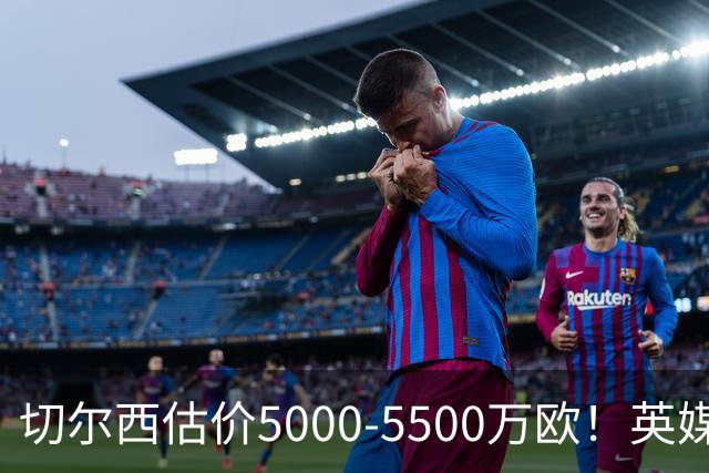 切尔西估价5000-5500万欧！英媒：曼联有意库库，球员首选回巴萨