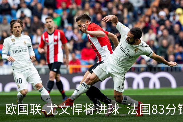 欧国联-尤文悍将进球 法国83分钟丢球平克罗地亚