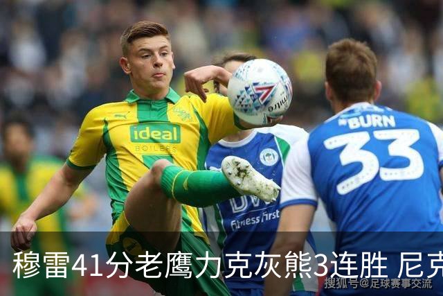 穆雷41分老鹰力克灰熊3连胜 尼克斯轻取魔术